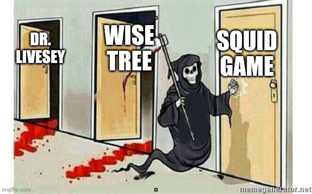 Grim Reaper Knocking Door | DR. LIVESEY WISE TREE SQUID GAME | image tagged in grim reaper knocking door | made w/ Imgflip meme maker