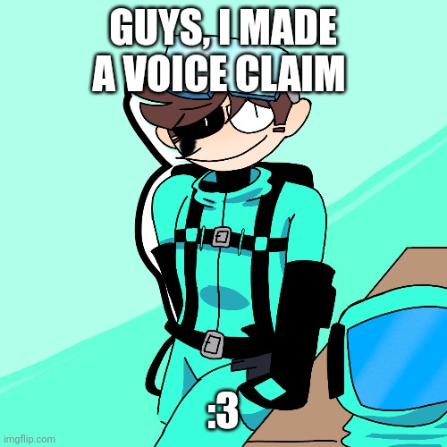 Hehe | GUYS, I MADE A VOICE CLAIM; :3 | made w/ Imgflip meme maker