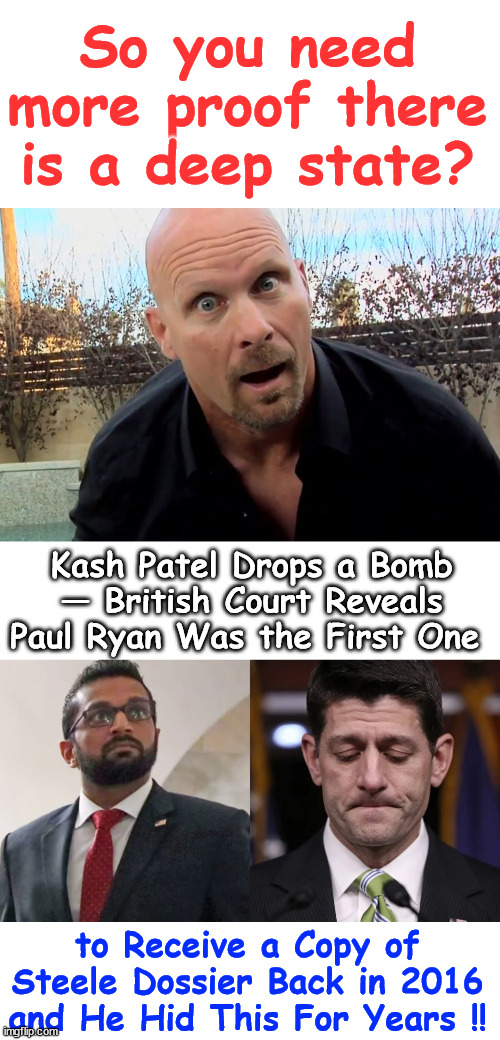 Paul Ryan... deep state flunky | So you need more proof there is a deep state? Kash Patel Drops a Bomb — British Court Reveals Paul Ryan Was the First One; to Receive a Copy of Steele Dossier Back in 2016 and He Hid This For Years !! | image tagged in paul ryan,coward,george carlen right,it is a big club and you are not in it | made w/ Imgflip meme maker