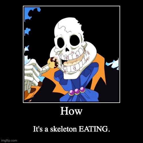 Brook Eats Takoyaki | How | It's a skeleton EATING. | image tagged in funny,demotivationals | made w/ Imgflip demotivational maker
