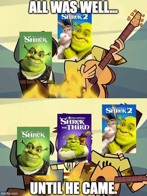 Shrek Trilogy | ALL WAS WELL... UNTIL HE CAME. | image tagged in total drama | made w/ Imgflip meme maker