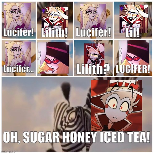 Spoilers from Season 2... | Lucifer! Lilith! Lucifer! Lil! Lilith? LUCIFER! Lucifer... OH, SUGAR HONEY ICED TEA! | image tagged in oh sugar honey iced tea,hazbin hotel,lucifer | made w/ Imgflip meme maker