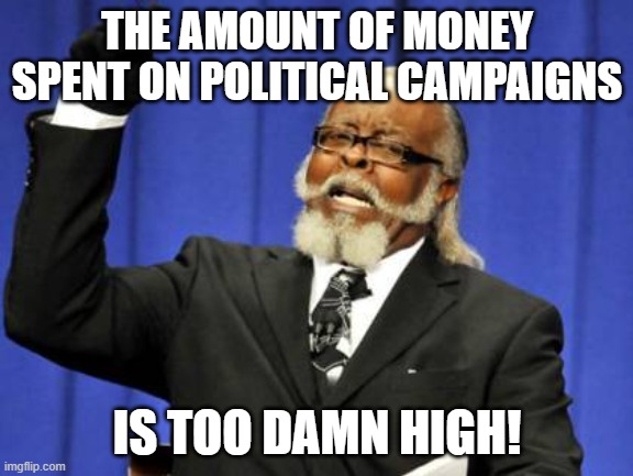 Too Damn High | THE AMOUNT OF MONEY SPENT ON POLITICAL CAMPAIGNS; IS TOO DAMN HIGH! | image tagged in memes,too damn high | made w/ Imgflip meme maker