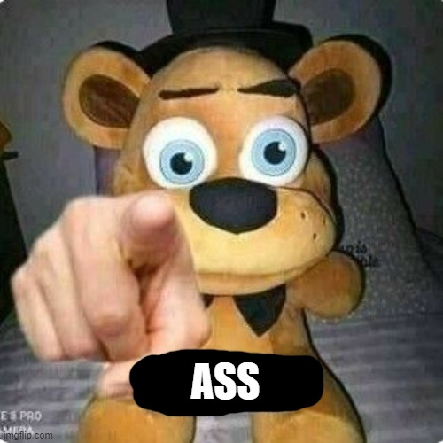 freddy fazbear pointing | ASS | image tagged in freddy fazbear pointing | made w/ Imgflip meme maker