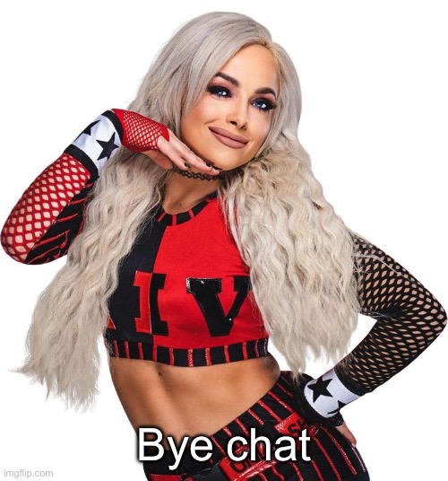 Liv Morgan | Bye chat | image tagged in liv morgan | made w/ Imgflip meme maker