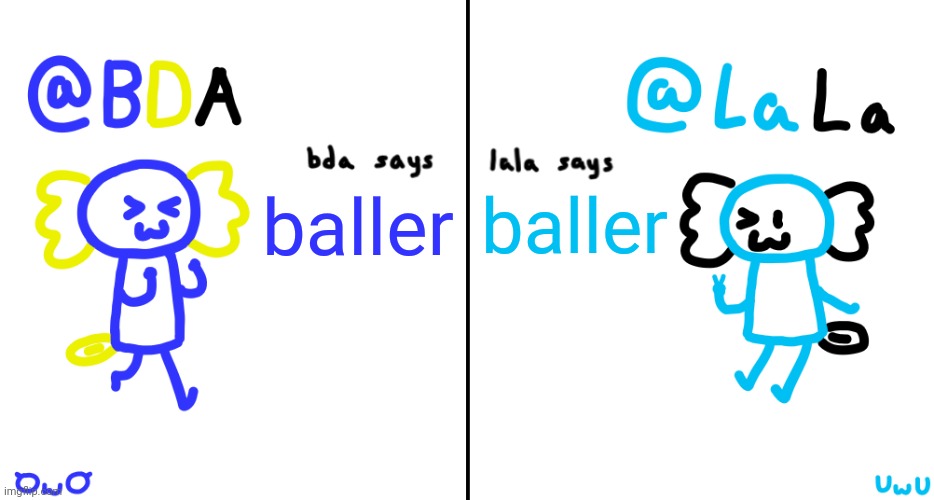 my life is worthless | baller; baller | image tagged in bda and lala announcment temp | made w/ Imgflip meme maker