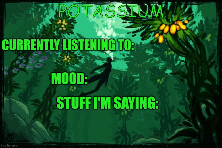 Potassium Subnautica template | image tagged in potassium subnautica template | made w/ Imgflip meme maker