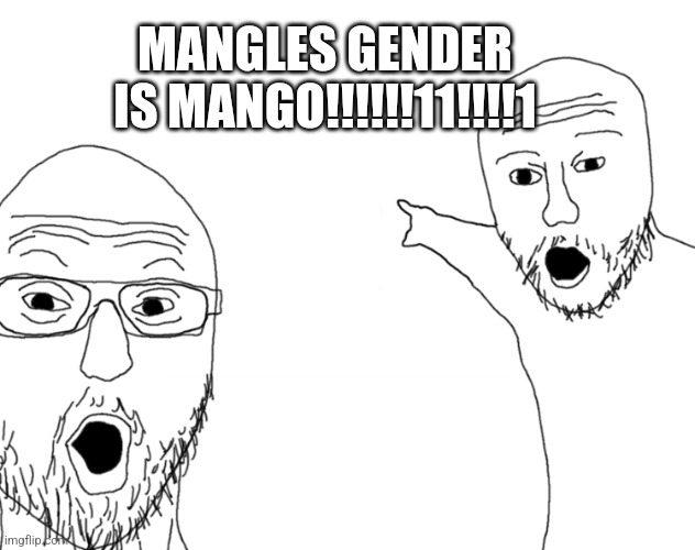 Soyjak Pointing | MANGLES GENDER IS MANGO!!!!!!11!!!!1 | image tagged in soyjak pointing | made w/ Imgflip meme maker