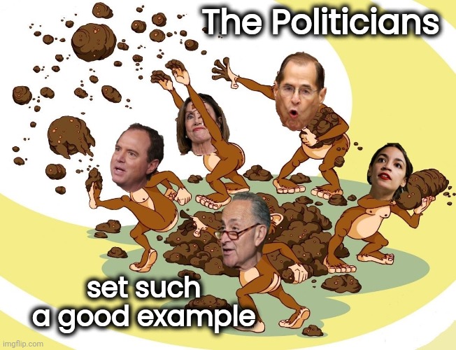Flinging Poop | The Politicians set such a good example | image tagged in flinging poop | made w/ Imgflip meme maker