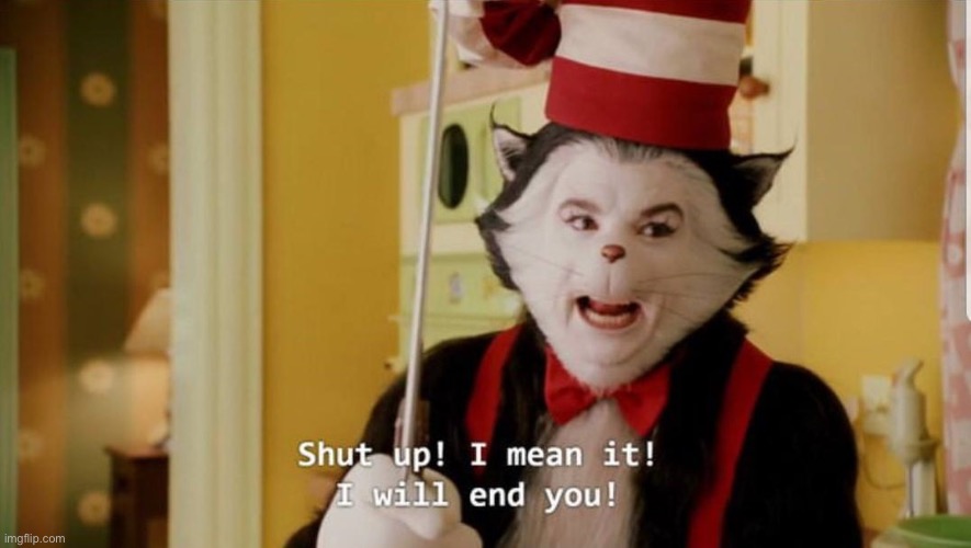 The Cat In The Hat Will End You | image tagged in the cat in the hat will end you | made w/ Imgflip meme maker