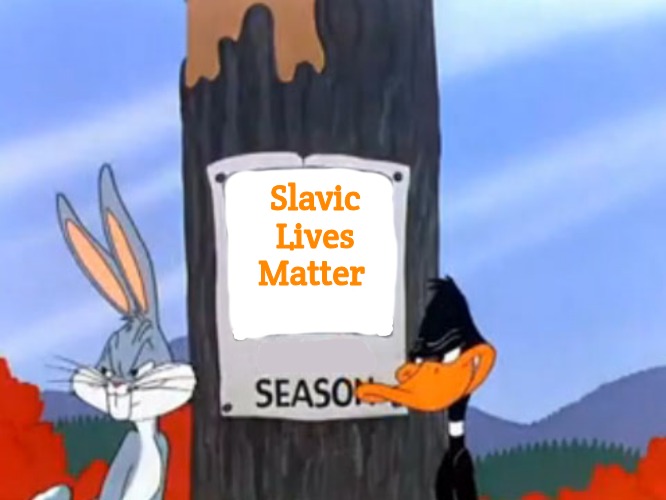 Rabbit season duck season blank | Slavic Lives Matter | image tagged in rabbit season duck season blank,slavic | made w/ Imgflip meme maker