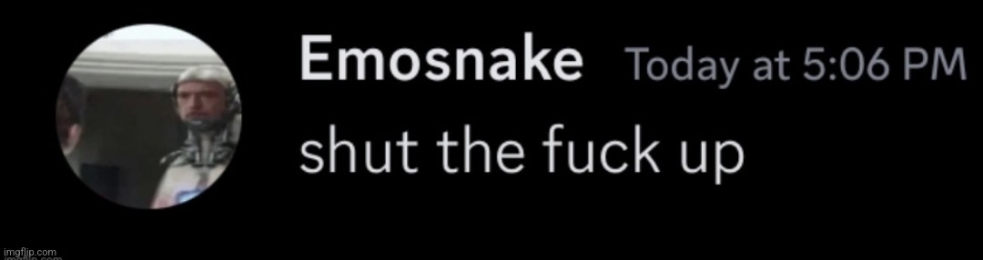 Emosnake shut the fuck up | image tagged in emosnake shut the fuck up | made w/ Imgflip meme maker