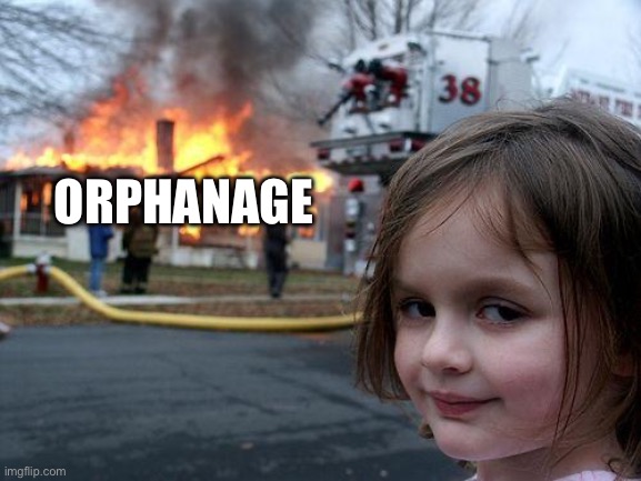 Disaster Girl Meme | ORPHANAGE | image tagged in memes,disaster girl | made w/ Imgflip meme maker