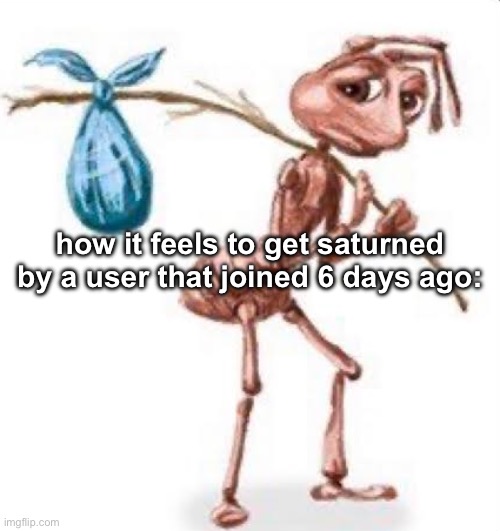 boowomp | how it feels to get saturned by a user that joined 6 days ago: | image tagged in how it feels frog | made w/ Imgflip meme maker