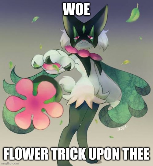 WOE; FLOWER TRICK UPON THEE | image tagged in meowscarada | made w/ Imgflip meme maker