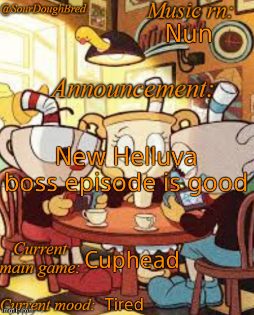 SourDoughBred's Cuphead temp | Nun; New Helluva boss episode is good; Cuphead; Tired | image tagged in sourdoughbred's cuphead temp | made w/ Imgflip meme maker