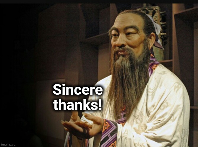 Confucius  | Sincere
thanks! | image tagged in confucius | made w/ Imgflip meme maker