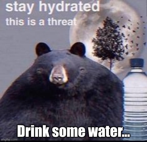 reminder: | Drink some water... | image tagged in reminder | made w/ Imgflip meme maker