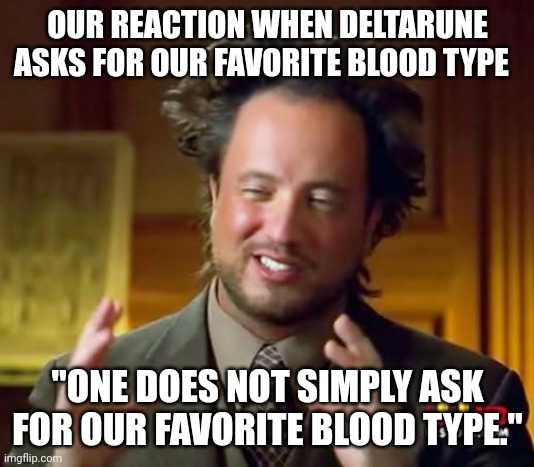 Another Deltarune meme | OUR REACTION WHEN DELTARUNE ASKS FOR OUR FAVORITE BLOOD TYPE; "ONE DOES NOT SIMPLY ASK FOR OUR FAVORITE BLOOD TYPE." | image tagged in memes,ancient aliens,deltarune | made w/ Imgflip meme maker