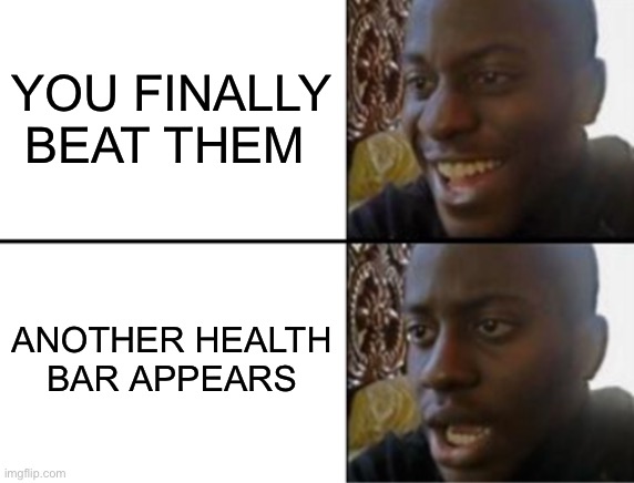 Oh yeah! Oh no... | YOU FINALLY BEAT THEM ANOTHER HEALTH BAR APPEARS | image tagged in oh yeah oh no | made w/ Imgflip meme maker