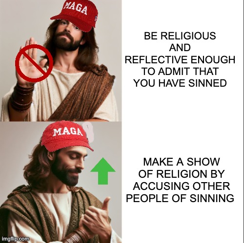 Jesus Hotline Bling | BE RELIGIOUS AND REFLECTIVE ENOUGH TO ADMIT THAT YOU HAVE SINNED MAKE A SHOW OF RELIGION BY ACCUSING OTHER PEOPLE OF SINNING | image tagged in jesus hotline bling | made w/ Imgflip meme maker