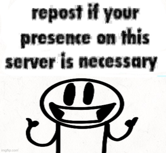 Repost if ur presence is necessary | image tagged in repost if ur presence is necessary | made w/ Imgflip meme maker