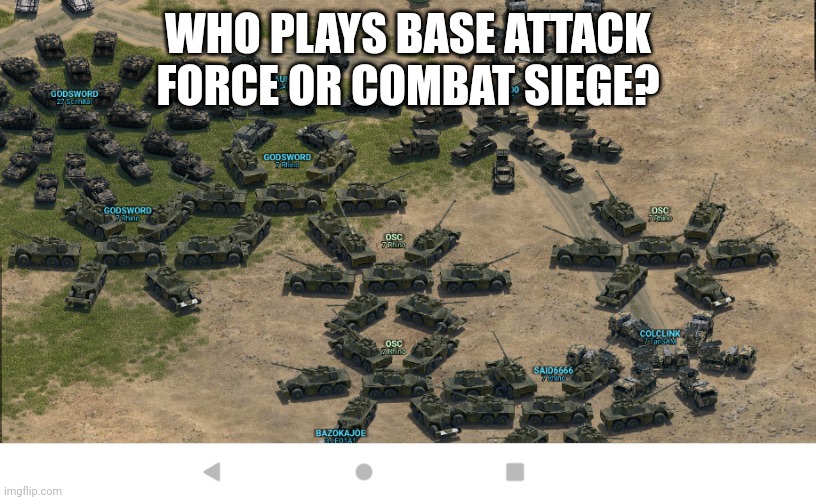 I do | WHO PLAYS BASE ATTACK FORCE OR COMBAT SIEGE? | made w/ Imgflip meme maker