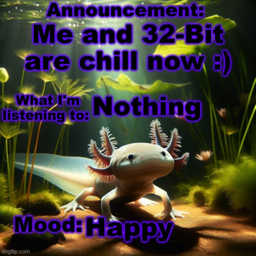 Me and 32-Bit are chill now :); Nothing; Happy | image tagged in moonranger announcement | made w/ Imgflip meme maker
