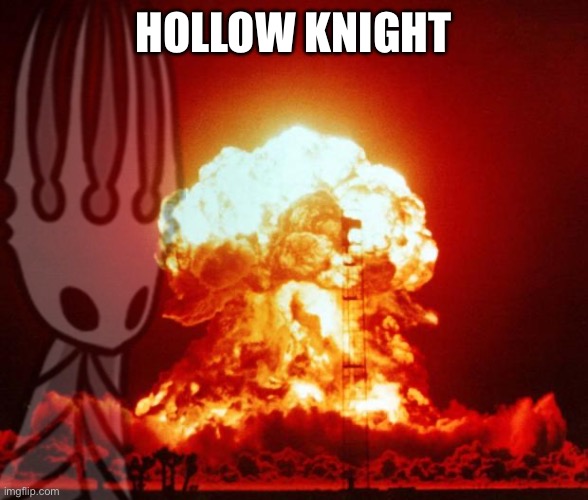 Nuke | HOLLOW KNIGHT | image tagged in nuke | made w/ Imgflip meme maker