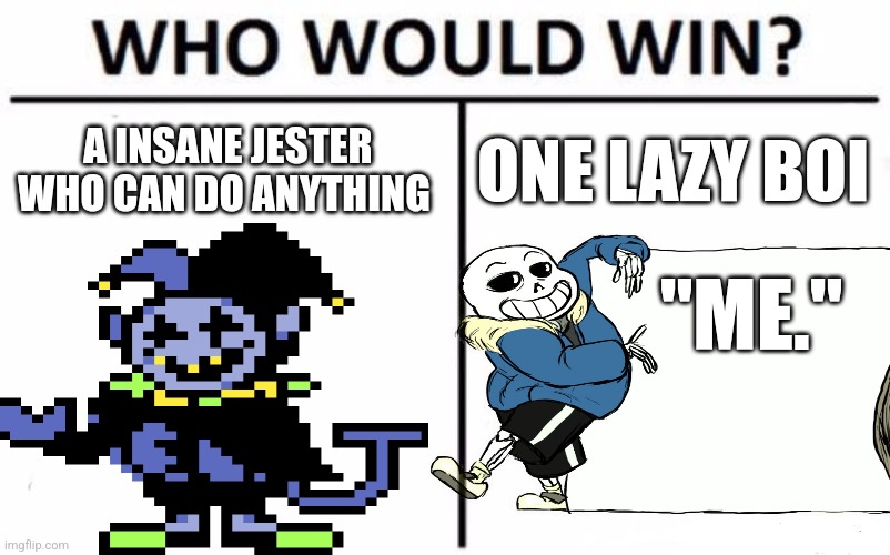 Who Would Win? | A INSANE JESTER WHO CAN DO ANYTHING; ONE LAZY BOI; "ME." | image tagged in memes,who would win | made w/ Imgflip meme maker