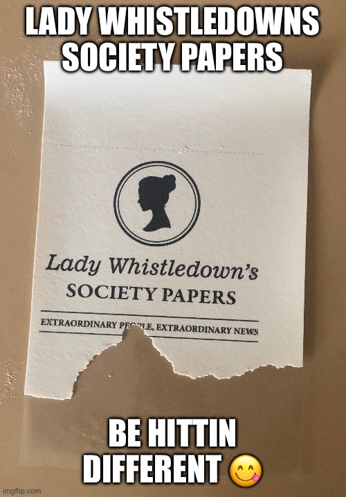 LADY WHISTLEDOWNS SOCIETY PAPERS; BE HITTIN DIFFERENT 😋 | made w/ Imgflip meme maker