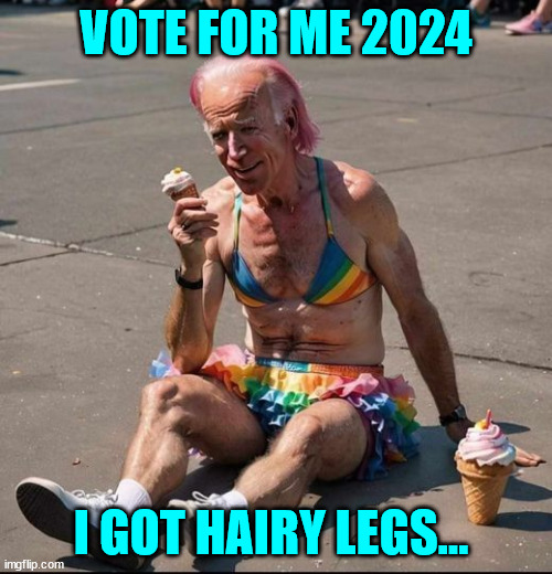 new Biden campaign ad | VOTE FOR ME 2024; I GOT HAIRY LEGS... | image tagged in biden 2024,you know the thing | made w/ Imgflip meme maker