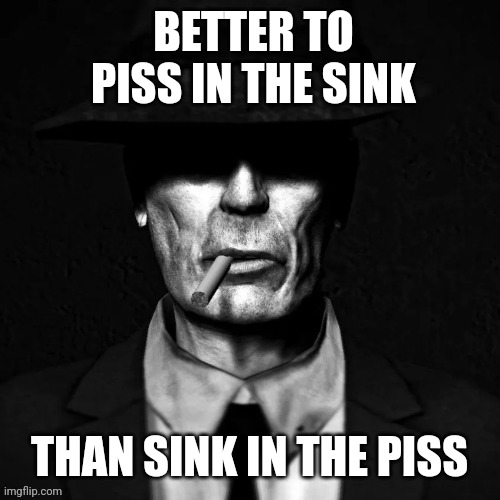 BETTER TO PISS IN THE SINK; THAN SINK IN THE PISS | made w/ Imgflip meme maker