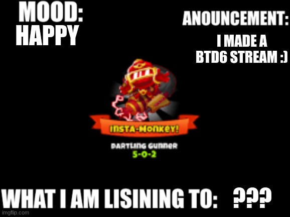 rambaly_raccoon_fan announcement | I MADE A BTD6 STREAM :); HAPPY; ??? | image tagged in rambaly_raccoon_fan announcement | made w/ Imgflip meme maker