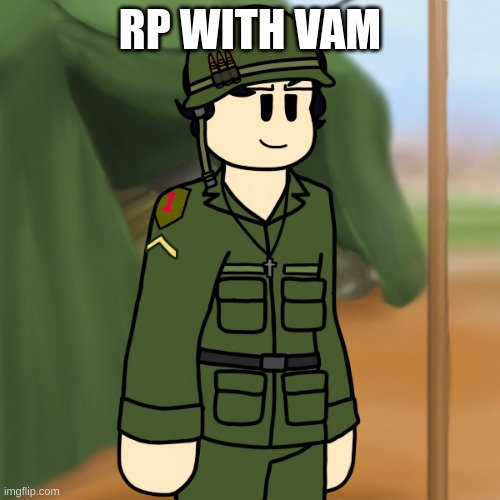 Vietnam War or something. His Chinook can't steal souls in this scenario. Please keep it serious. | RP WITH VAM | image tagged in vam | made w/ Imgflip meme maker