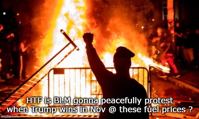 HTF is BLM gonna peacefully protest when Trump wins in Nov @ these fuel prices ? | made w/ Imgflip meme maker