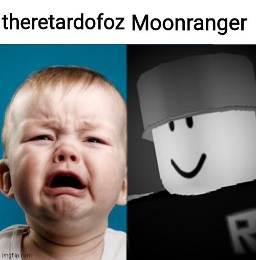 Nickname of therizzardofoz | Moonranger; theretardofoz | image tagged in crybaby vs robloxian,theretardofoz,moonranger | made w/ Imgflip meme maker