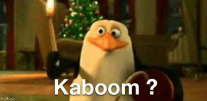kaboom | image tagged in kaboom | made w/ Imgflip meme maker