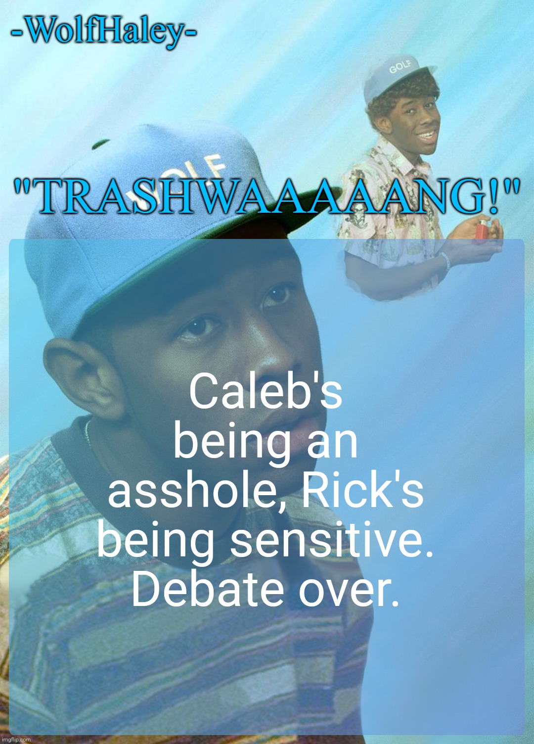 -WolfHaley- Announcement Template | Caleb's being an asshole, Rick's being sensitive. Debate over. | image tagged in -wolfhaley- announcement template | made w/ Imgflip meme maker