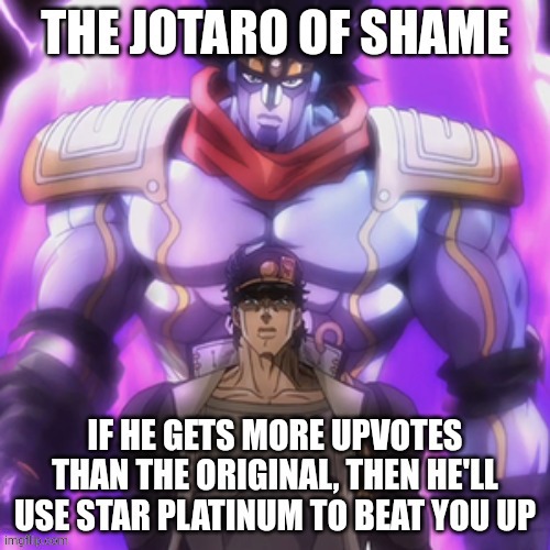 The Jotaro of Shame | image tagged in the jotaro of shame | made w/ Imgflip meme maker