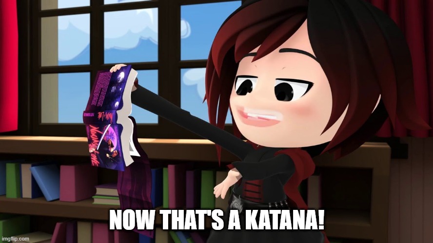 RWBY Katana | NOW THAT'S A KATANA! | image tagged in rwby chibi | made w/ Imgflip meme maker