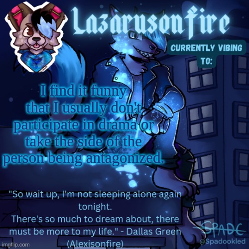 Lazarus temp | I find it funny that I usually don't participate in drama or take the side of the person being antagonized. | image tagged in lazarus temp | made w/ Imgflip meme maker