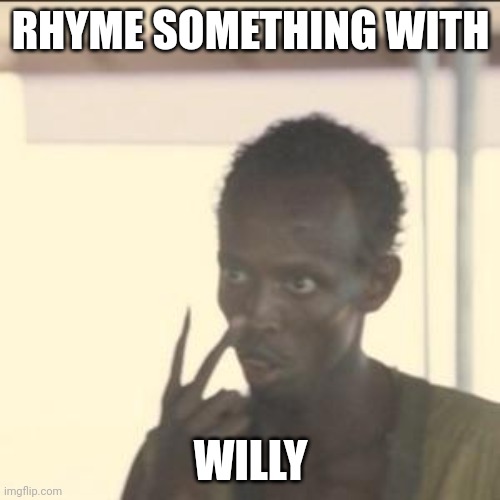 Look At Me | RHYME SOMETHING WITH; WILLY | image tagged in memes,look at me | made w/ Imgflip meme maker
