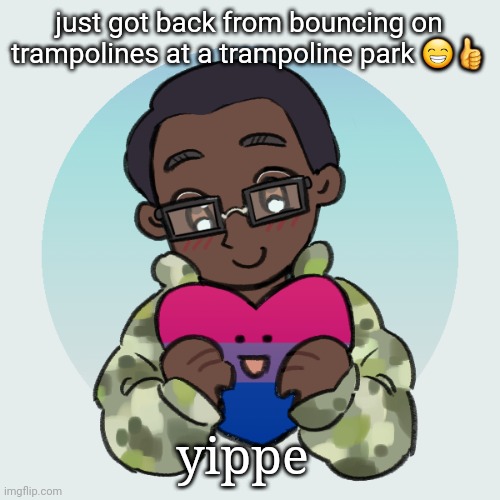 zari.'s picrew | just got back from bouncing on trampolines at a trampoline park 😁👍; yippe | image tagged in zari 's picrew | made w/ Imgflip meme maker