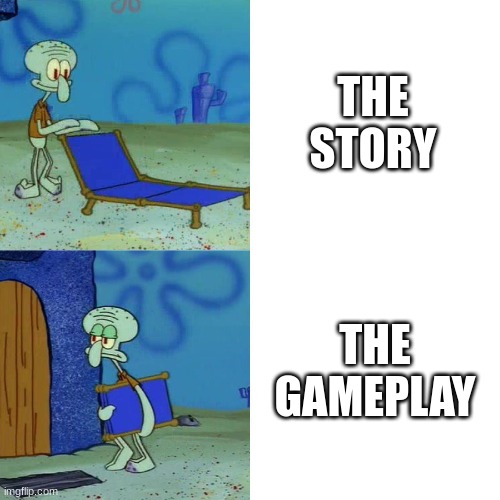 What game is this? | THE STORY; THE GAMEPLAY | image tagged in squidward chair | made w/ Imgflip meme maker