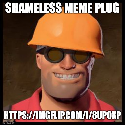 Engineer TF2 | SHAMELESS MEME PLUG; HTTPS://IMGFLIP.COM/I/8UPOXP | image tagged in engineer tf2 | made w/ Imgflip meme maker