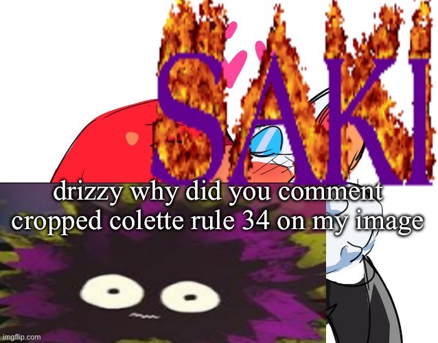 saki | drizzy why did you comment cropped colette rule 34 on my image | image tagged in saki | made w/ Imgflip meme maker