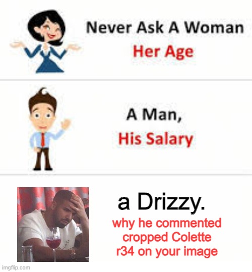 Never ask a woman her age | a Drizzy. why he commented cropped Colette r34 on your image | image tagged in never ask a woman her age | made w/ Imgflip meme maker