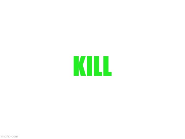 KILL | made w/ Imgflip meme maker