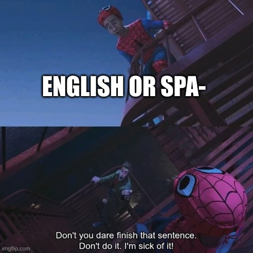 DON'T FOR THE LOVE OF FISH STICKS | ENGLISH OR SPA- | image tagged in don't you dare finish that sentence,english,spanish | made w/ Imgflip meme maker